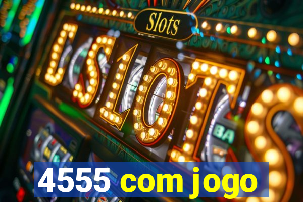 4555 com jogo